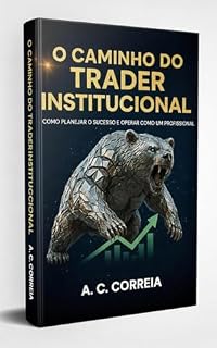 Livro O Caminho do Trader Institucional : Como Ler o Preço, Identificar Cenários de Alta Probabilidade e Operar com Lógica Institucional