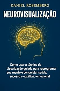 Livro Neurovisualização: Reprograme sua Mente e Conquiste Saúde, Sucesso e Equilíbrio Emocional