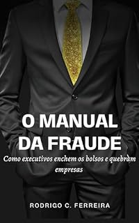 Livro O MANUAL DA FRAUDE: Como executivos enchem os bolsos e quebram empresas