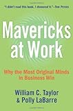 Mavericks at Work: Why the Most Original Minds in Business Win, William C. Taylor, Polly G. LaBarre, 0060779616