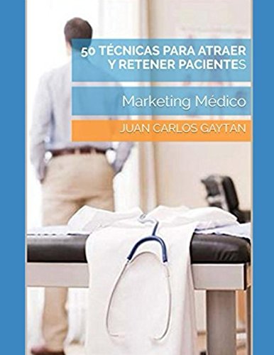50 técnicas para atraer y retener pacientes: Marketing Médico