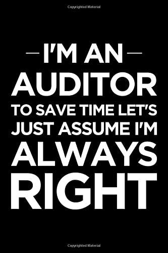 I'm an auditor, to save time let's just assume I'm always right: Blank lined office humor themed journal and notebook to write in: Versatile interior Paperback – February 14, 2019
