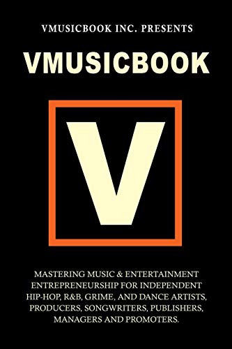 Vmusicbook: Mastering Music and Entertainment Entrepreneurship for Independent Hip-Hop, R&B, Grime a by VmusicBook Inc.