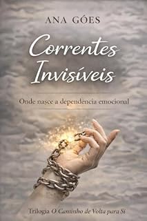 Livro Correntes Invisiveis: Onde nasce a dependência emocional (Trilogia O Caminho de volta para Si Livro 2)