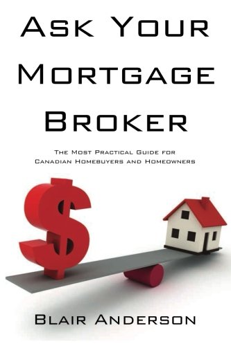 [D0wnl0ad] Ask Your Mortgage Broker: The Most Practical Guide for Canadian Homebuyers and Homeowners [T.X.T]