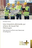 Image de Une imigration allemande qui à force de travail fait l'Allemagne: Une manne à utiliser avec beaucoup d'intelligence (French Edition)