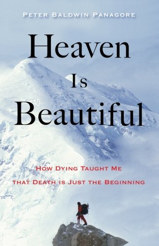 Heaven Is Beautiful: How Dying Taught Me That Death Is Just the Beginning by Peter Baldwin Panagore