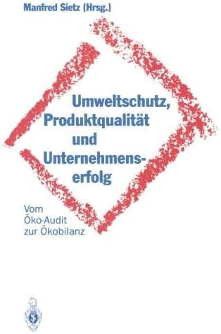 Umweltschutz, Produktqualität und Unternehmenserfolg: Vom Öko-Audit zur Ökobilanz (German Edition)