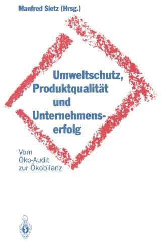 Umweltschutz, Produktqualität und Unternehmenserfolg: Vom Öko-Audit zur Ökobilanz (German Edition)