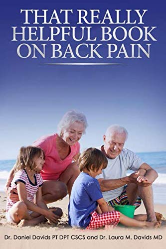 That Really Helpful Book on Back Pain: A How To Guide To Heal Your Own Back Pain by Dr. Daniel Davids PT DPT CSCS, Dr. Laura M Davids MD