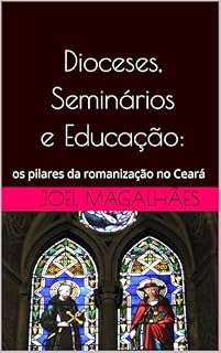 Livro Dioceses, seminários e educação:: os pilares da romanização no Ceará