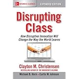 Disrupting Class, Expanded Edition: How Disruptive Innovation Will Change the Way the World Learns