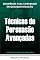 Livro Técnicas de Persuasão Avançadas: Estratégias para Convencer em Qualquer Situação (Coleção o Poder da Persuasão Livro 3)