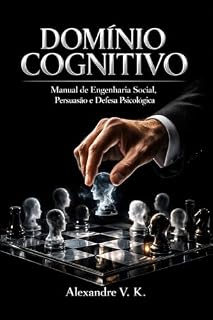 Livro DOSSIER 003 DOMÍNIO COGNITIVO: Manual de Engenharia Social, Persuasão e Defesa Psicológica