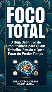 Livro FOCO TOTAL: : O Guia Definitivo de Produtividade para Quem Trabalha, Estuda e Quer Parar de Perder Tempo