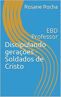 Livro Discipulando gerações - Soldados de Cristo: EBD Professor (EDB Professor Livro 1)