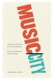 Jonathan R. Wynn, "Music/City: American Festivals and Placemaking in Austin, Nashville, and Newport" (U Chicago Press, 2015)