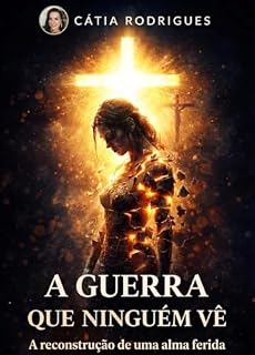 Livro A GUERRA QUE NINGUÉM VÊ : UMA JORNADA DE FÉ NAS BATALHAS INVISÍVEIS DA ALMA