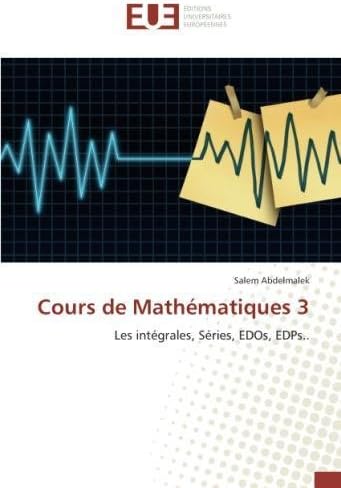 Cours de Mathématiques 3: Les intégrales, Séries, EDOs, EDPs.. (French Edition)