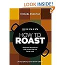 Ruhlman's How to Roast: Foolproof Techniques and Recipes for the Home Cook