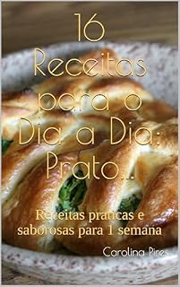 Livro 16 Receitas para o Dia a Dia: Prato...: Receitas praticas e saborosas para 1 semana