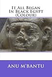 It All Began In Black Egypt (Colour) by Anu M'Bantu