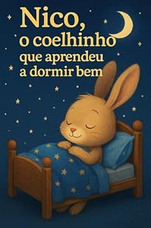 Livro Nico, o coelhinho que aprendeu a dormir bem.: Este livro infantil é para crianças que resistem à hora de dormir e adultos que querem ensinar o valor do descanso com carinho e diversão
