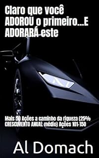 Livro Claro que você ADOROU o primeiro...E ADORARÁ este: Mais 50 Ações a caminho da riqueza (25% CRESCIMENTO ANUAL médio) Ações 101-150 (SURE)