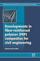 Developments in Fiber-Reinforced Polymer (FRP) Composites for Civil Engineering (Woodhead Publishing Series in Civil and Structural Engineering)