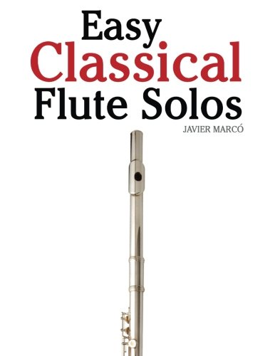 Easy Classical Flute Solos: Featuring music of Bach, Beethoven, Wagner, Handel and other composers