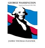 By James Thomas Flexner George Washington: Anguish and Farewell 1793-1799 - Volume IV (Anguish & Farewell, 1793-1799) (1st First Edition) [Hardcover]