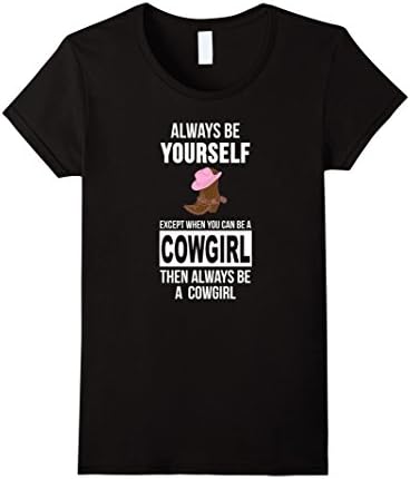 Womens Always be yourself except when you can be a cowgirl t-shirt Medium Black