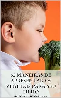 Livro 52 maneiras de apresentar os vegetais para seu filho: Receitas