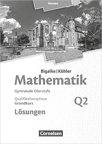 Bigalke Kohler Mathematik Hessen Ausgabe 2016 Grundkurs 2 Halbjahr Band Q2 Losungen Zum Schulerbuch Amazon De Bigalke Anton Kohler Norbert Bigalke Anton Kuschnerow Horst Kohler Norbert Ledworuski Gabriele Bucher