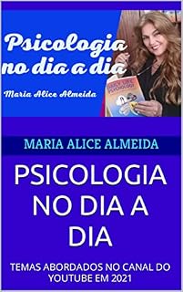 Livro PSICOLOGIA NO DIA A DIA : TEMAS ABORDADOS NO CANAL DO YOUTUBE EM 2021