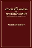 The Complete Works of Matthew Henry: Treatises, Sermons, and Tracts by Matthew Henry