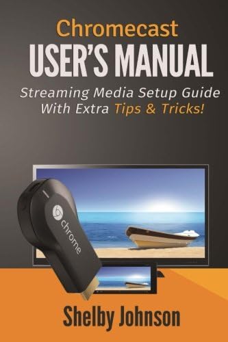 Chromecast User's Manual Streaming Media Setup Guide with extra tips & tricks! Paperback – 6 February 2014