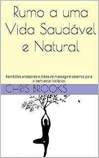 Livro Rumo a uma Vida Saudável e Natural: Remédios ancestrais e óleos de massagem caseiros para o bem-estar holístico (Nature's Wisdom)