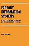 Factory Information Systems: Design and Implementation for Cim Management and Control (Manufacturing Engineering and Materials Processing) by John Gaylord