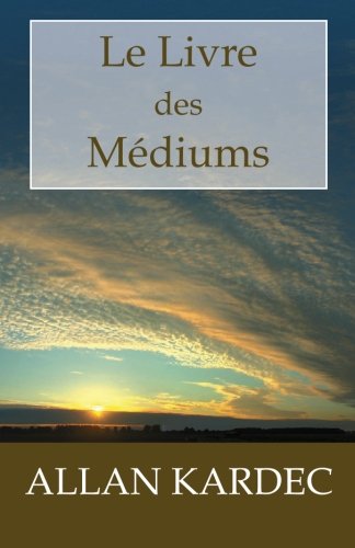 Le Livre des Médiums: Guide des médiums et des évocateurs contenant l'enseignement spécial des e by Allan Kardec