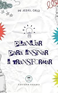 Livro PLANEJAR PARA ENSINAR E TRANSFORMAR: Um manual de didática cristã para Educadores. (EDUCADOR CRISTÃO Livro 1)
