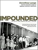 Impounded: Dorothea Lange and the Censored Images of Japanese American Internment by 