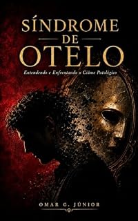 Livro Síndrome de Otelo: Entendendo e Enfrentando o Ciúme Patológico — Um Guia Prático para Reconhecer os Sinais, Proteger a Relação e Recuperar a Confiança