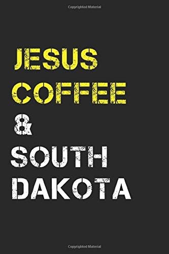 Jesus Coffee & South Dakota: Track, Log and Rate Coffee Varieties, Brew Methods And Roasts Notebook Gift for Coffee Drinkers Living In South Dakota Paperback – November 27, 2019