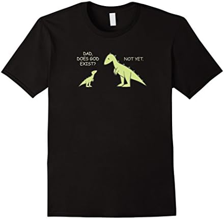 Mens Dad, Does God Exist? Not Yet T-Shirt Atheist Dinosaurs Large Black