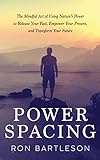 Power Spacing: The Mindful Art of Using Nature's Power to Release Your Past, Empower Your Present, a by