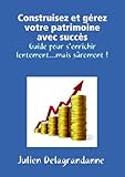 Construisez et gérez votre patrimoine avec succès - Guide pour s'enrichir lentement...mais sûrement ! (French Edition) by 