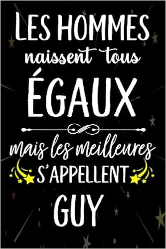 Les Hommes Naissent Tous Egaux Mais Les Meilleurs S Appellent Guy Joyeux Anniversaire Humour Carnet De Notes Cadeau Prenom Personnalise Pour Lui Pere Mari Epoux 110 Pages French Edition Gatita Lola
