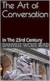 The Art of Conversation: In The 23rd Century by Danyelle Wolfe Read