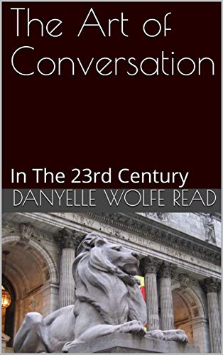 The Art of Conversation: In The 23rd Century by Danyelle Wolfe Read
